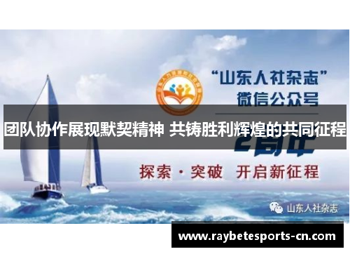 团队协作展现默契精神 共铸胜利辉煌的共同征程